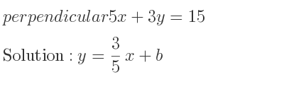 The perpendicular 5x+3y=15 is y= 3/5 x+b